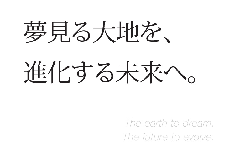 夢見る大地を、進化する未来へ。